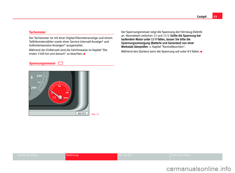 Seat Alhambra 2005  Betriebsanleitung (in German) Cockpit53
Sicher ist sicherBedienung Rat und Tat Technische Daten
Tachometer
Der Tachometer ist mit einer Digital-Kilometeranzeige und einem
Teilkilometerzähler sowie einer Service-Intervall-Anzeige*