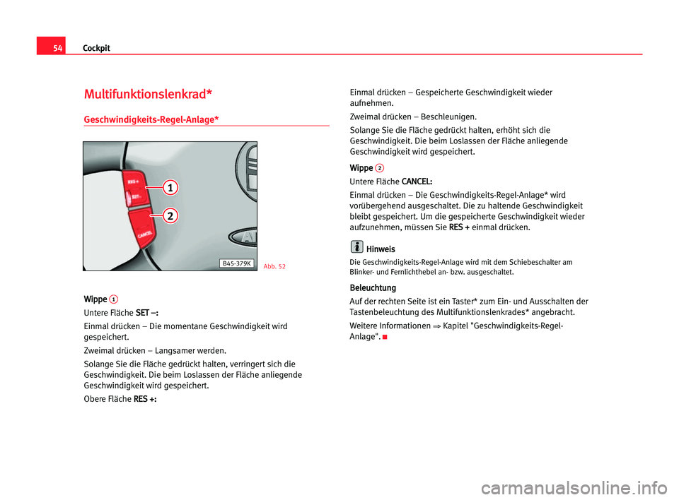 Seat Alhambra 2005  Betriebsanleitung (in German) Cockpit54
M Mu
ul
lt
ti
if
fu
un
nk
kt
ti
io
on
ns
sl
le
en
nk
kr
ra
ad
d*
*
Geschwindigkeits-Regel-Anlage*
W
Wi
ip
pp
pe
e 1
Untere Fläche S SE
ET
T ––:
:
Einmaldrücken – Die momentane Geschw