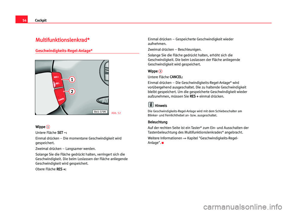 Seat Alhambra 2005  Betriebsanleitung (in German) Cockpit54
M Mu
ul
lt
ti
if
fu
un
nk
kt
ti
io
on
ns
sl
le
en
nk
kr
ra
ad
d*
*
Geschwindigkeits-Regel-Anlage*
W
Wi
ip
pp
pe
e 1
Untere Fläche S SE
ET
T ––:
:
Einmaldrücken – Die momentane Geschw