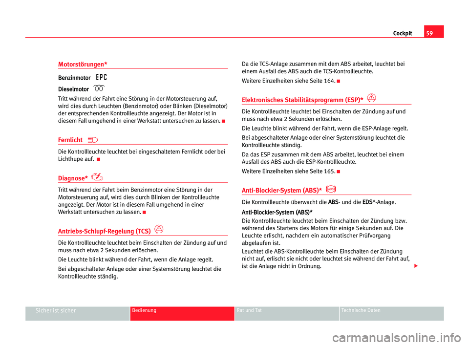 Seat Alhambra 2005  Betriebsanleitung (in German) Cockpit59
Sicher ist sicherBedienung Rat und Tat Technische Daten
Motorstörungen*
B Be
en
nz
zi
in
nm
mo
ot
to
or
r 
D Di
ie
es
se
el
lm
mo
ot
to
or
r 
Tritt während der Fahrt eine Störung in der M