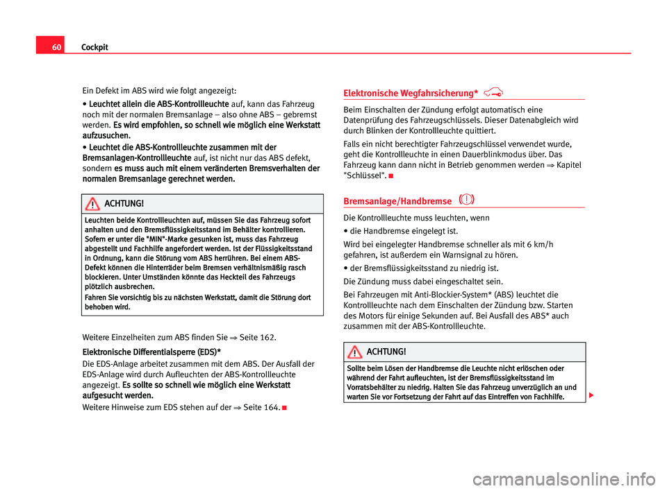 Seat Alhambra 2005  Betriebsanleitung (in German) Cockpit60
Ein Defekt im ABS wird wie folgt angezeigt:
•L Le
eu
uc
ch
ht
te
et
t aal
ll
le
ei
in
n ddi
ie
e AAB
BS
S-
-K
Ko
on
nt
tr
ro
ol
ll
ll
le
eu
uc
ch
ht
te
e
auf, kann das Fahrzeug
noch mit de