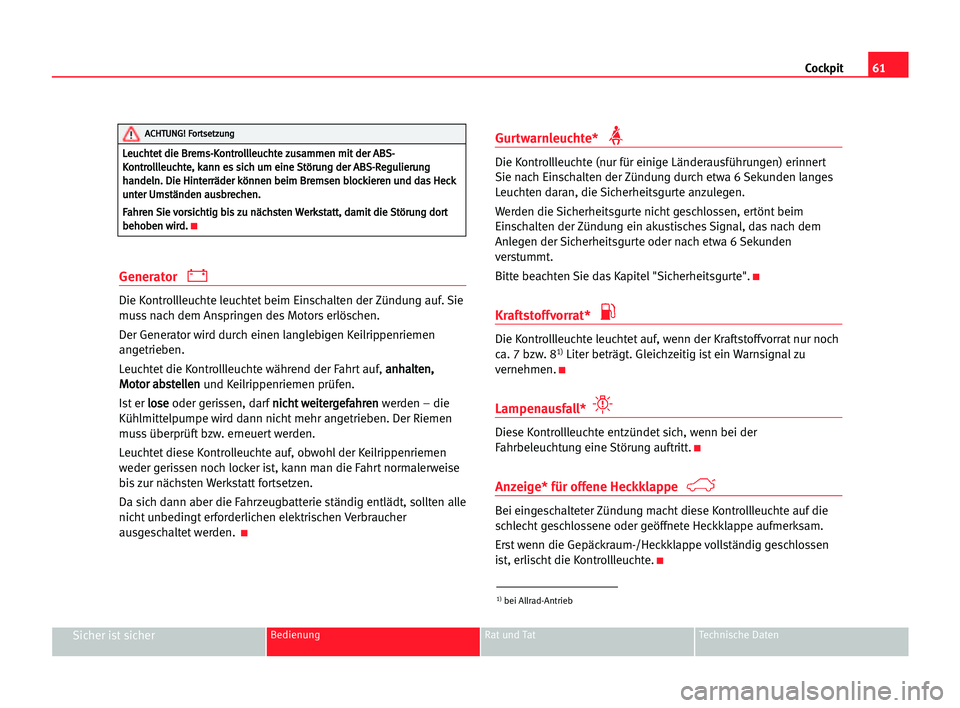Seat Alhambra 2005  Betriebsanleitung (in German) Cockpit61
Sicher ist sicherBedienung Rat und Tat Technische Daten
Generator 
Die Kontrollleuchte leuchtet beim Einschalten der Zündung auf. Sie
muss nach dem Anspringen des Motors erlöschen.
Der Gen
