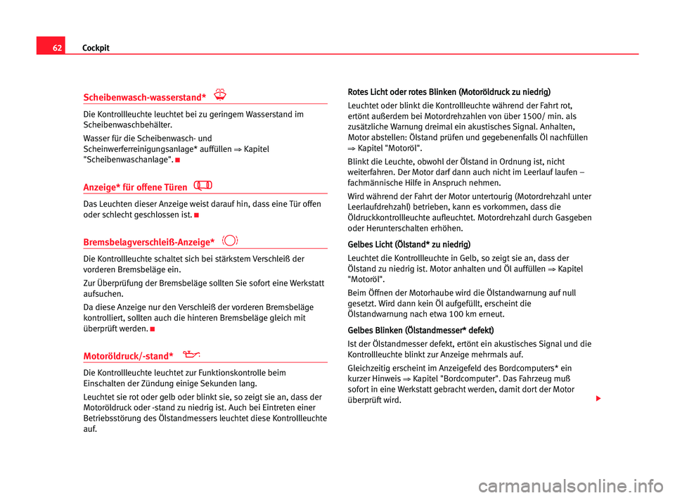 Seat Alhambra 2005  Betriebsanleitung (in German) Cockpit62
Scheibenwasch-wasserstand*
Die Kontrollleuchte leuchtet bei zu geringem Wasserstand im
Scheibenwaschbehälter.
Wasser für die Scheibenwasch- und
Scheinwerferreinigungsanlage* auffüllen 
�