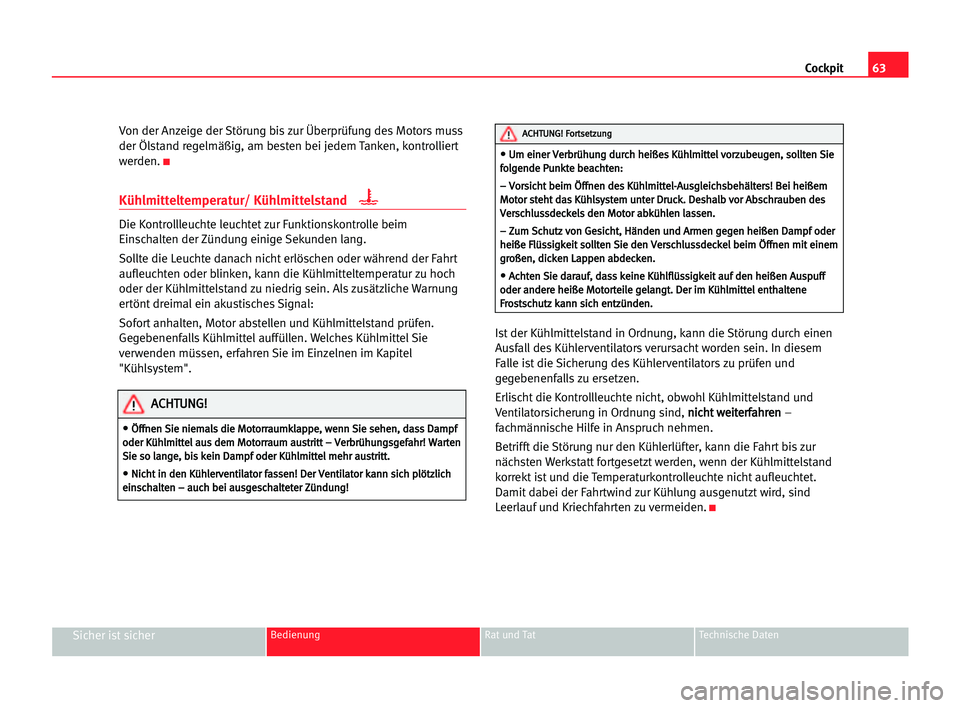 Seat Alhambra 2005  Betriebsanleitung (in German) Cockpit63
Sicher ist sicherBedienung Rat und Tat Technische Daten
Von der Anzeige der Störung bis zur Überprüfung des Motors muss
der Ölstand regelmäßig, am besten bei jedem Tanken, kontrolliert