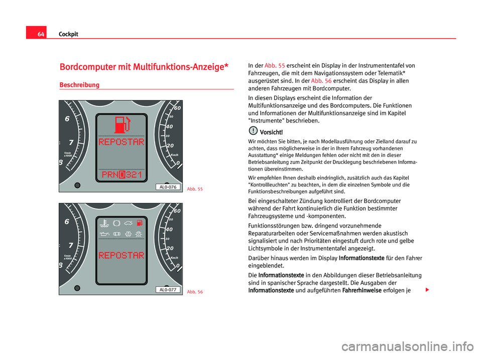 Seat Alhambra 2005  Betriebsanleitung (in German) Cockpit64
B Bo
or
rd
dc
co
om
mp
pu
ut
te
er
r mmi
it
t MMu
ul
lt
ti
if
fu
un
nk
kt
ti
io
on
ns
s-
-A
An
nz
ze
ei
ig
ge
e*
*
Beschreibung
In der Abb. 55erscheint ein Display in der Instrumententafel v