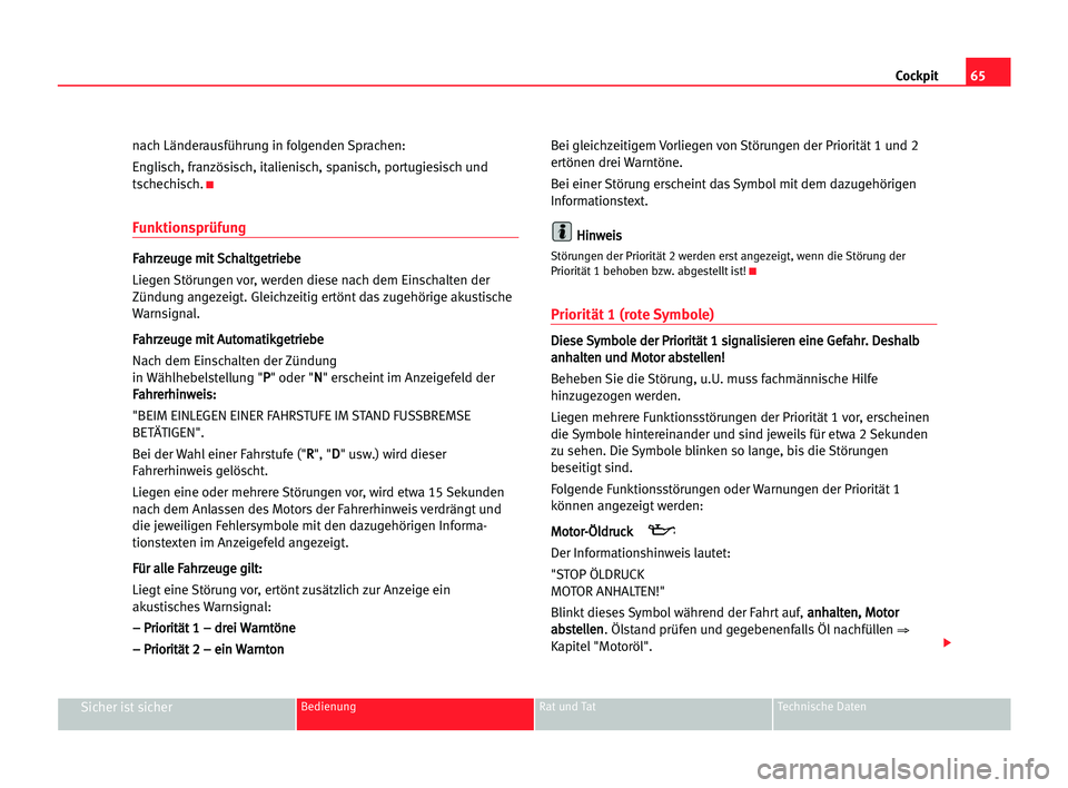 Seat Alhambra 2005  Betriebsanleitung (in German) Cockpit65
Sicher ist sicherBedienung Rat und Tat Technische Daten
nach Länderausführung in folgenden Sprachen:
Englisch, französisch, italienisch, spanisch, portugiesisch und
tschechisch.
K
Funktio