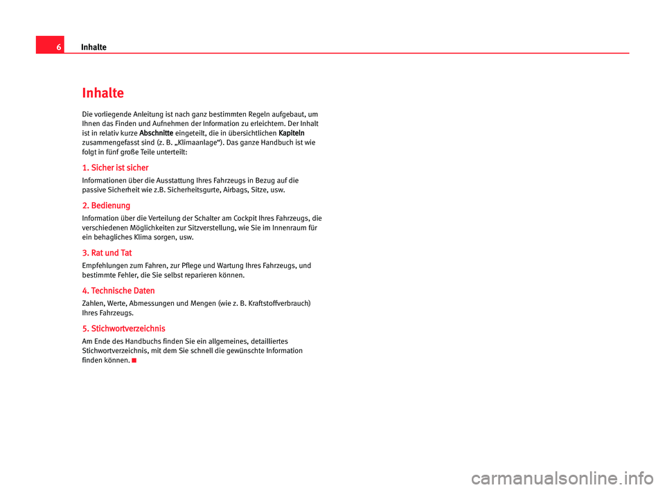 Seat Alhambra 2005 Betriebsanleitung (in German) 6Inhalte
Inhalte
Die vorliegende Anleitung ist nach ganz bestimmten Regeln aufgebaut, um
Ihnen das Finden und Aufnehmen der Information zu erleichtern. Der Inhalt
ist in relativ kurze A Ab
bs
sc
ch
hn Seat Alhambra 2005 Betriebsanleitung (in German) 6Inhalte
Inhalte
Die vorliegende Anleitung ist nach ganz bestimmten Regeln aufgebaut, um
Ihnen das Finden und Aufnehmen der Information zu erleichtern. Der Inhalt
ist in relativ kurze A Ab
bs
sc
ch
hn