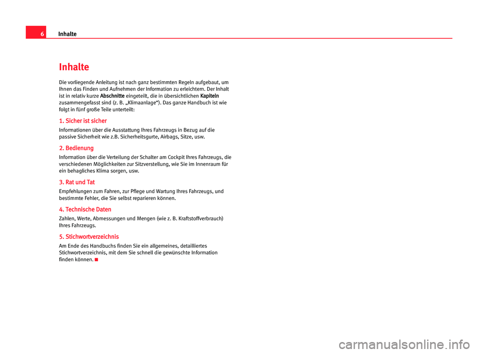 Seat Alhambra 2005  Betriebsanleitung (in German) 6Inhalte
Inhalte
Die vorliegende Anleitung ist nach ganz bestimmten Regeln aufgebaut, um
Ihnen das Finden und Aufnehmen der Information zu erleichtern. Der Inhalt
ist in relativ kurze A Ab
bs
sc
ch
hn