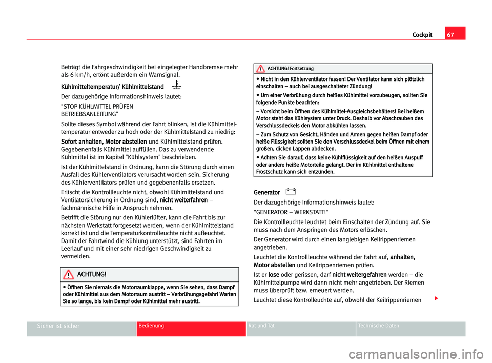 Seat Alhambra 2005  Betriebsanleitung (in German) Cockpit67
Sicher ist sicherBedienung Rat und Tat Technische Daten
Beträgt die Fahrgeschwindigkeit bei eingelegter Handbremse mehr
als 6 km/h, ertönt außerdem ein Warnsignal.
K Kü
üh
hl
lm
mi
it
t