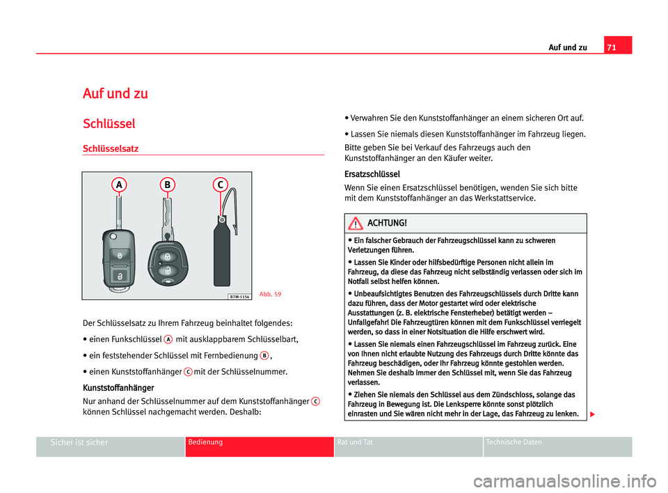 Seat Alhambra 2005  Betriebsanleitung (in German) Auf und zu71
Sicher ist sicherBedienung Rat und Tat Technische Daten
A Au
uf
f uun
nd
d zzu
u
S
Sc
ch
hl
lü
üs
ss
se
el
l
Schlüsselsatz
Der Schlüsselsatz zu Ihrem Fahrzeug beinhaltet folgendes:
�