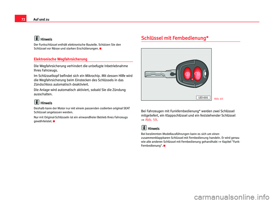 Seat Alhambra 2005  Betriebsanleitung (in German) Auf und zu72
H Hi
in
nw
we
ei
is
s
Der Funkschlüssel enthält elektronische Bauteile. Schützen Sie den
Schlüssel vor Nässe und starken Erschütterungen.K
Elektronische Wegfahrsicherung
Die Wegfahr