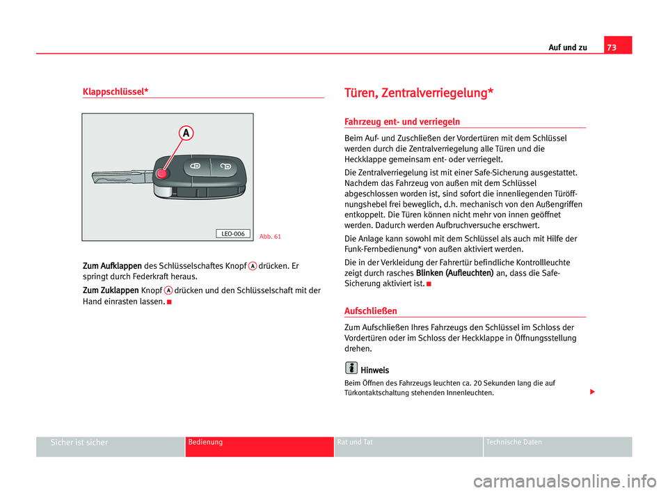 Seat Alhambra 2005  Betriebsanleitung (in German) Auf und zu73
Sicher ist sicherBedienung Rat und Tat Technische Daten
Klappschlüssel*
Z Zu
um
m AAu
uf
fk
kl
la
ap
pp
pe
en
n 
des Schlüsselschaftes KnopfAdrücken. Er
springt durch Federkraft heraus