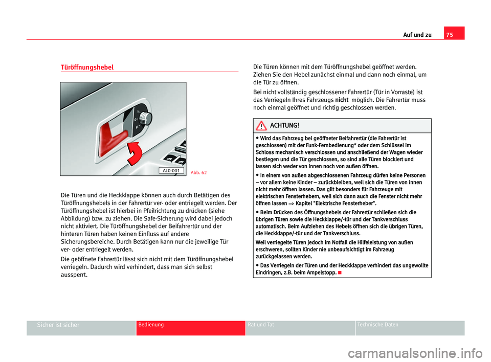 Seat Alhambra 2005  Betriebsanleitung (in German) Auf und zu75
Sicher ist sicherBedienung Rat und Tat Technische Daten
Türöffnungshebel
Die Türen und die Heckklappe können auch durch Betätigen des
Türöffnungshebels in der Fahrertür ver- oder 