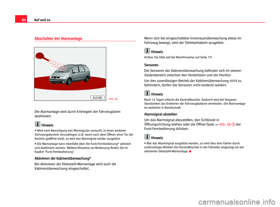 Seat Alhambra 2005  Betriebsanleitung (in German) Auf und zu80
Abschalten der Alarmanlage
Die Alarmanlage wird durch Entriegeln der Fahrzeugtüren
deaktiviert.
H Hi
in
nw
we
ei
is
s
• Wird nach Beendigung des Warnsignals versucht, in einen anderen
