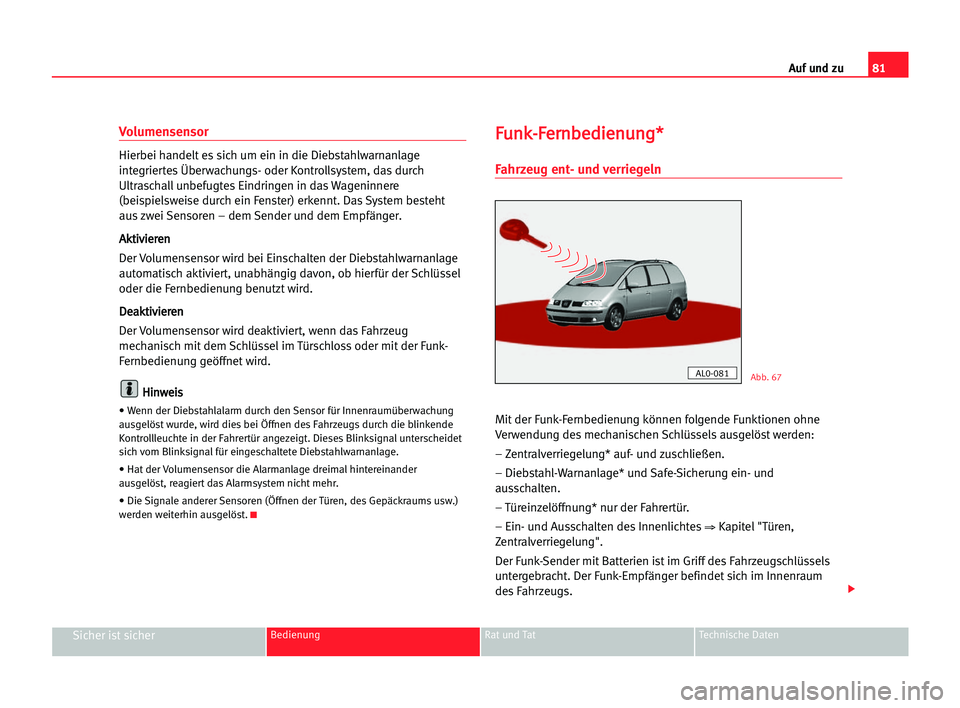 Seat Alhambra 2005  Betriebsanleitung (in German) Auf und zu81
Sicher ist sicherBedienung Rat und Tat Technische Daten
Volumensensor
Hierbei handelt es sich um ein in die Diebstahlwarnanlage
integriertes Überwachungs- oder Kontrollsystem, das durch
