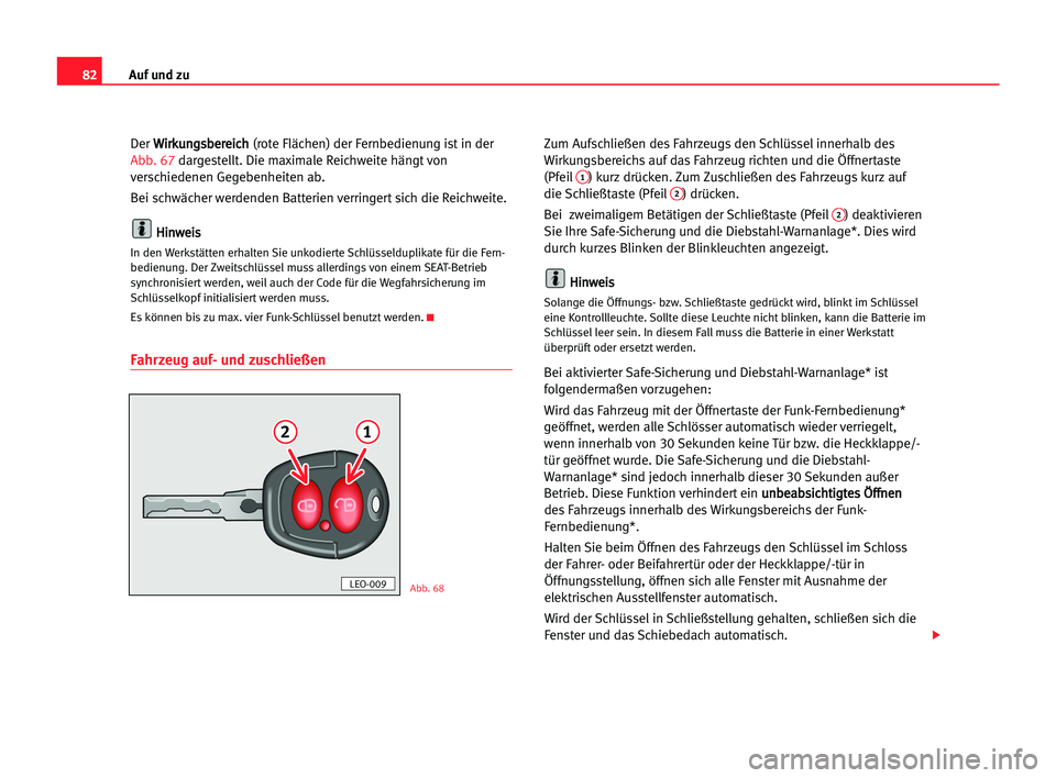 Seat Alhambra 2005  Betriebsanleitung (in German) Auf und zu82
Der W Wi
ir
rk
ku
un
ng
gs
sb
be
er
re
ei
ic
ch
h
(rote Flächen) der Fernbedienung ist in der
Abb. 67dargestellt. Die maximale Reichweite hängt von
verschiedenen Gegebenheiten ab.
Bei s
