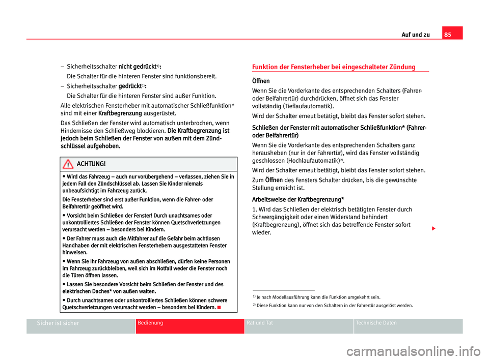 Seat Alhambra 2005  Betriebsanleitung (in German) Auf und zu85
Sicher ist sicherBedienung Rat und Tat Technische Daten
– Sicherheitsschalter n ni
ic
ch
ht
t gge
ed
dr
rü
üc
ck
kt
t1):
:
Die Schalter für die hinteren Fenster sind funktionsbereit.