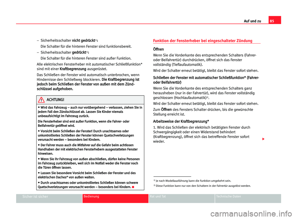 Seat Alhambra 2005  Betriebsanleitung (in German) Auf und zu85
Sicher ist sicherBedienung Rat und Tat Technische Daten
– Sicherheitsschalter n ni
ic
ch
ht
t gge
ed
dr
rü
üc
ck
kt
t1):
:
Die Schalter für die hinteren Fenster sind funktionsbereit.