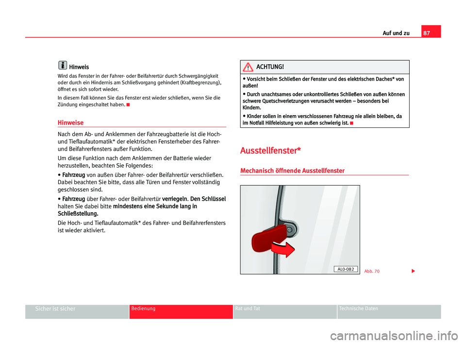Seat Alhambra 2005  Betriebsanleitung (in German) Auf und zu87
Sicher ist sicherBedienung Rat und Tat Technische Daten
H Hi
in
nw
we
ei
is
s
Wird das Fenster in der Fahrer- oder Beifahrertür durch Schwergängigkeit
oder durch ein Hindernis am Schlie