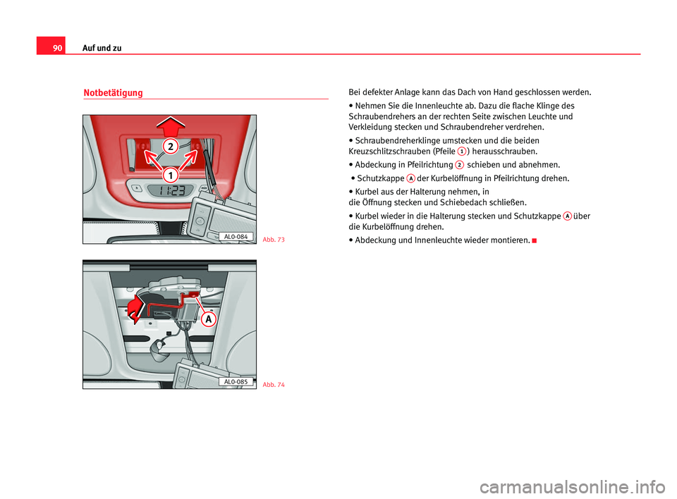 Seat Alhambra 2005  Betriebsanleitung (in German) Auf und zu90
NotbetätigungBei defekter Anlage kann das Dach von Hand geschlossen werden.
• Nehmen Sie die Innenleuchte ab. Dazu die flache Klinge des
Schraubendrehers an der rechten Seite zwischen 
