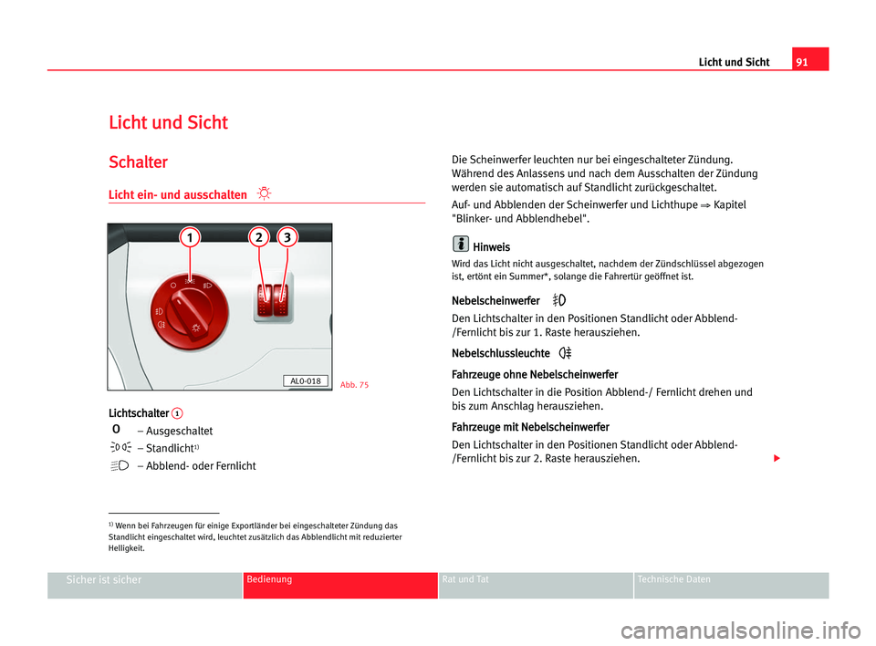 Seat Alhambra 2005  Betriebsanleitung (in German) Licht und Sicht91
Sicher ist sicherBedienung Rat und Tat Technische Daten
L Li
ic
ch
ht
t uun
nd
d SSi
ic
ch
ht
t
S
Sc
ch
ha
al
lt
te
er
r
Licht ein- und ausschalten
L
Li
ic
ch
ht
ts
sc
ch
ha
al
lt
te