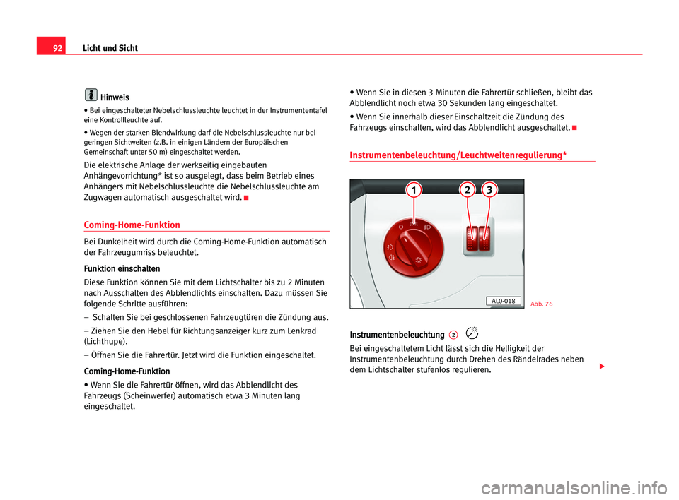 Seat Alhambra 2005  Betriebsanleitung (in German) Licht und Sicht92
H Hi
in
nw
we
ei
is
s
• Bei eingeschalteter Nebelschlussleuchte leuchtet in der Instrumententafel
eine Kontrollleuchte auf.
• Wegen der starken Blendwirkung darf die Nebelschluss