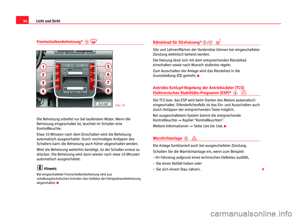 Seat Alhambra 2005  Betriebsanleitung (in German) Licht und Sicht94
Frontscheibenbeheizung* 2
Die Beheizung arbeitet nur bei laufendem Motor. Wenn die
Beheizung eingeschaltet ist, leuchtet im Schalter eine
Kontrollleuchte.
Etwa 10 Minuten nach dem Ei