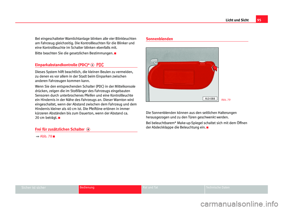 Seat Alhambra 2005  Betriebsanleitung (in German) Licht und Sicht95
Sicher ist sicherBedienung Rat und Tat Technische Daten
Bei eingeschalteter Warnlichtanlage blinken alle vier Blinkleuchten
am Fahrzeug gleichzeitig. Die Kontrollleuchten für die Bl