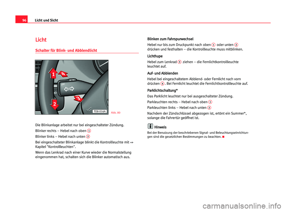 Seat Alhambra 2005  Betriebsanleitung (in German) Licht und Sicht96
L Li
ic
ch
ht
t
Schalter für Blink- und Abblendlicht
Die Blinkanlage arbeitet nur bei eingeschalteter Zündung.
Blinker rechts – Hebel nach oben 
1
Blinker links – Hebel nach un