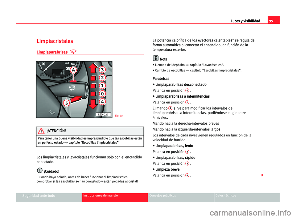 Seat Alhambra 2005  Manual del propietario (in Spanish) Luces y visibilidad99
Seguridad ante todoInstrucciones de manejo Consejos prácticos Datos técnicos
L Li
im
mp
pi
ia
ac
cr
ri
is
st
ta
al
le
es
s
Limpiaparabrisas
Los limpiacristales y lavacristales 