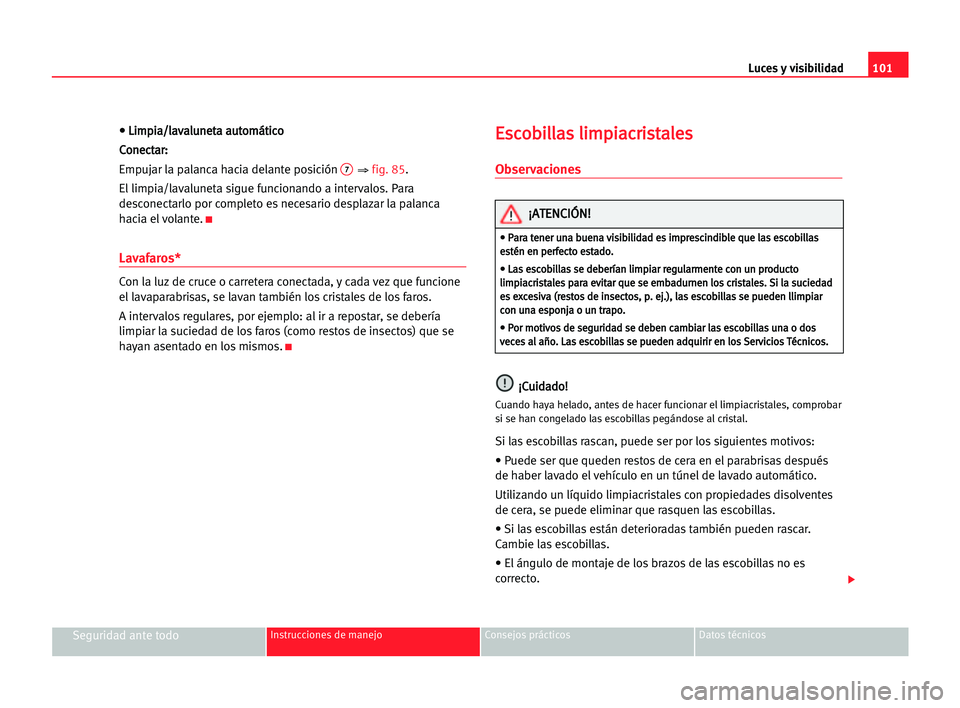 Seat Alhambra 2005 Manual del propietario (in Spanish) • • LLi
im
mp
pi
ia
a/
/l
la
av
va
al
lu
un
ne
et
ta
a aau
ut
to
om
má
át
ti
ic
co
o
C Co
on
ne
ec
ct
ta
ar
r:
:
Empujar la palanca hacia delante posición
7⇒ fig. 85.
El limpia/lavaluneta si Seat Alhambra 2005 Manual del propietario (in Spanish) • • LLi
im
mp
pi
ia
a/
/l
la
av
va
al
lu
un
ne
et
ta
a aau
ut
to
om
má
át
ti
ic
co
o
C Co
on
ne
ec
ct
ta
ar
r:
:
Empujar la palanca hacia delante posición
7⇒ fig. 85.
El limpia/lavaluneta si