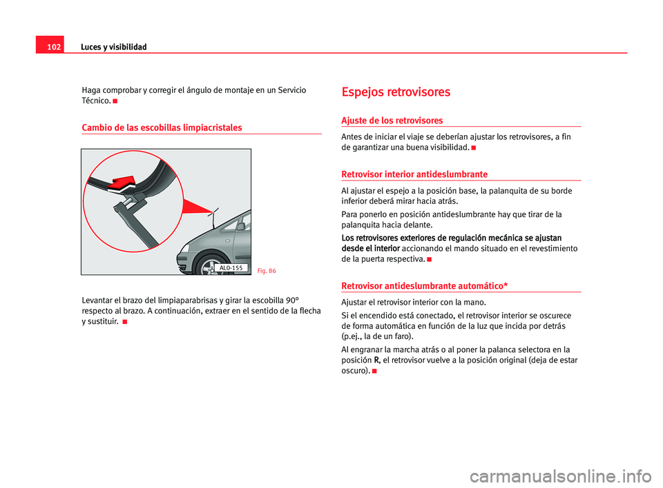 Seat Alhambra 2005 Manual del propietario (in Spanish) Luces y visibilidad102
Haga comprobar y corregir el ángulo de montaje en un Servicio
Técnico.
K
Cambio de las escobillas limpiacristales
Levantar el brazo del limpiaparabrisas y girar la escobilla 9 Seat Alhambra 2005 Manual del propietario (in Spanish) Luces y visibilidad102
Haga comprobar y corregir el ángulo de montaje en un Servicio
Técnico.
K
Cambio de las escobillas limpiacristales
Levantar el brazo del limpiaparabrisas y girar la escobilla 9