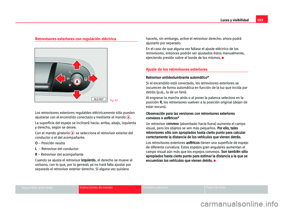 Seat Alhambra 2005 Manual del propietario (in Spanish) Luces y visibilidad103
Seguridad ante todoInstrucciones de manejo Consejos prácticos Datos técnicos
Retrovisores exteriores con regulación eléctrica
Los retrovisores exteriores regulables eléctri Seat Alhambra 2005 Manual del propietario (in Spanish) Luces y visibilidad103
Seguridad ante todoInstrucciones de manejo Consejos prácticos Datos técnicos
Retrovisores exteriores con regulación eléctrica
Los retrovisores exteriores regulables eléctri
