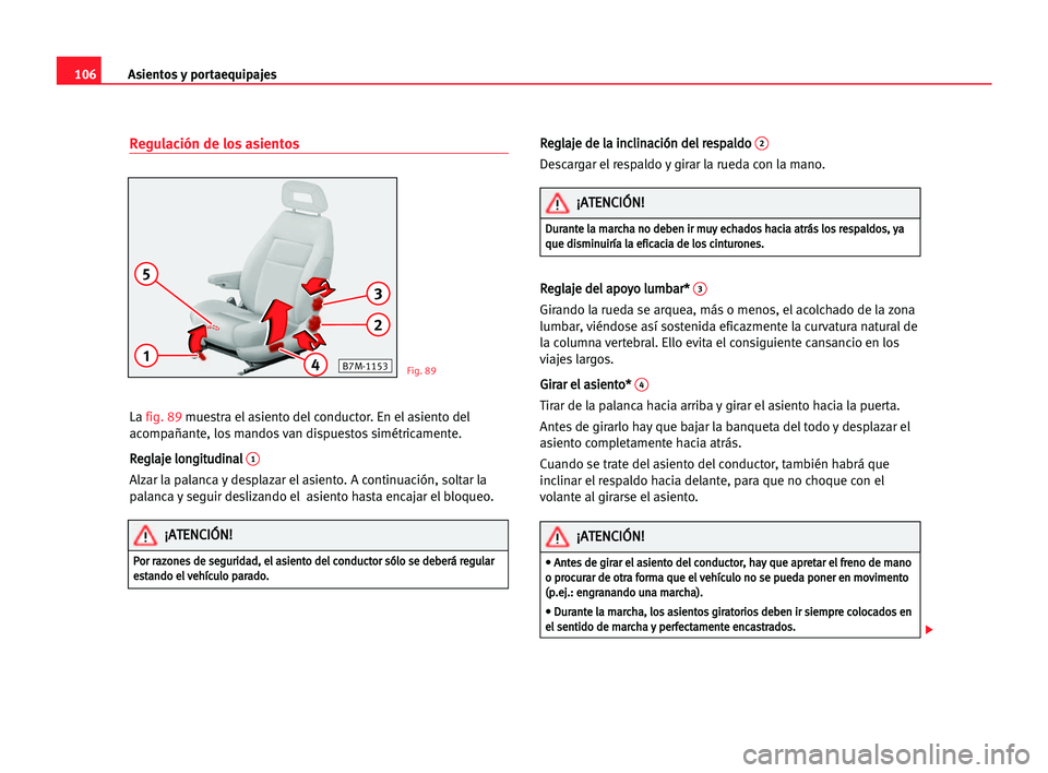 Seat Alhambra 2005 Manual del propietario (in Spanish) Asientos y portaequipajes106
Regulación de los asientos
La fig. 89muestra el asiento del conductor. En el asiento del
acompañante, los mandos van dispuestos simétricamente.
R Re
eg
gl
la
aj
je
e ll Seat Alhambra 2005 Manual del propietario (in Spanish) Asientos y portaequipajes106
Regulación de los asientos
La fig. 89muestra el asiento del conductor. En el asiento del
acompañante, los mandos van dispuestos simétricamente.
R Re
eg
gl
la
aj
je
e ll