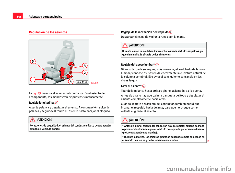 Seat Alhambra 2005  Manual del propietario (in Spanish) Asientos y portaequipajes106
Regulación de los asientos
La fig. 89muestra el asiento del conductor. En el asiento del
acompañante, los mandos van dispuestos simétricamente.
R Re
eg
gl
la
aj
je
e ll