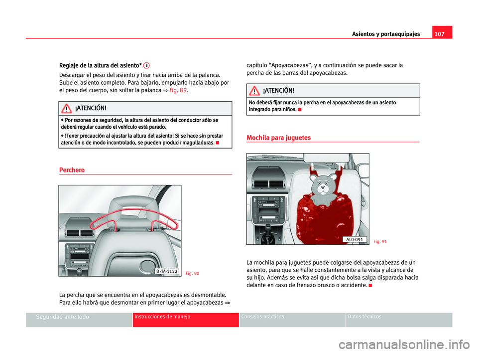 Seat Alhambra 2005 Manual del propietario (in Spanish) Asientos y portaequipajes107
Seguridad ante todoInstrucciones de manejo Consejos prácticos Datos técnicos
R Re
eg
gl
la
aj
je
e dde
e lla
a aal
lt
tu
ur
ra
a dde
el
l aas
si
ie
en
nt
to
o*
* 5
Desca Seat Alhambra 2005 Manual del propietario (in Spanish) Asientos y portaequipajes107
Seguridad ante todoInstrucciones de manejo Consejos prácticos Datos técnicos
R Re
eg
gl
la
aj
je
e dde
e lla
a aal
lt
tu
ur
ra
a dde
el
l aas
si
ie
en
nt
to
o*
* 5
Desca