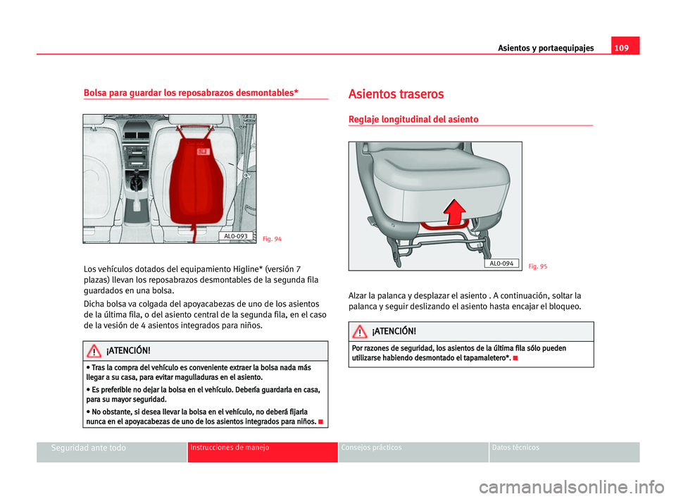 Seat Alhambra 2005 Manual del propietario (in Spanish) Asientos y portaequipajes109
Seguridad ante todoInstrucciones de manejo Consejos prácticos Datos técnicos
Bolsa para guardar los reposabrazos desmontables*
Los vehículos dotados del equipamiento Hi Seat Alhambra 2005 Manual del propietario (in Spanish) Asientos y portaequipajes109
Seguridad ante todoInstrucciones de manejo Consejos prácticos Datos técnicos
Bolsa para guardar los reposabrazos desmontables*
Los vehículos dotados del equipamiento Hi
