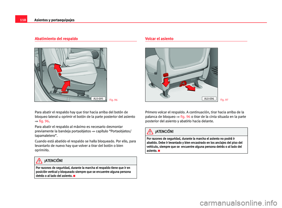 Seat Alhambra 2005 Manual del propietario (in Spanish) Asientos y portaequipajes110
Abatimiento del respaldo
Para abatir el respaldo hay que tirar hacia arriba del botón de
bloqueo lateral u oprimir el botón de la parte posterior del asiento
⇒ fig. 96 Seat Alhambra 2005 Manual del propietario (in Spanish) Asientos y portaequipajes110
Abatimiento del respaldo
Para abatir el respaldo hay que tirar hacia arriba del botón de
bloqueo lateral u oprimir el botón de la parte posterior del asiento
⇒ fig. 96