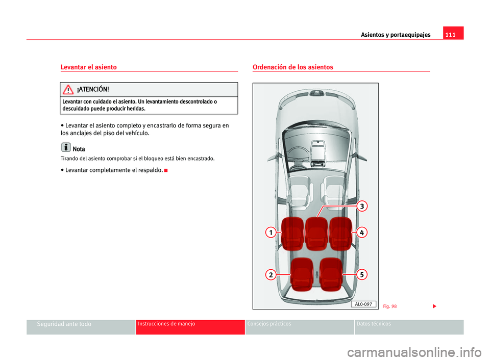 Seat Alhambra 2005 Manual del propietario (in Spanish) Asientos y portaequipajes111
Seguridad ante todoInstrucciones de manejo Consejos prácticos Datos técnicos
Levantar el asiento
• Levantar el asiento completo y encastrarlo de forma segura en
los an Seat Alhambra 2005 Manual del propietario (in Spanish) Asientos y portaequipajes111
Seguridad ante todoInstrucciones de manejo Consejos prácticos Datos técnicos
Levantar el asiento
• Levantar el asiento completo y encastrarlo de forma segura en
los an
