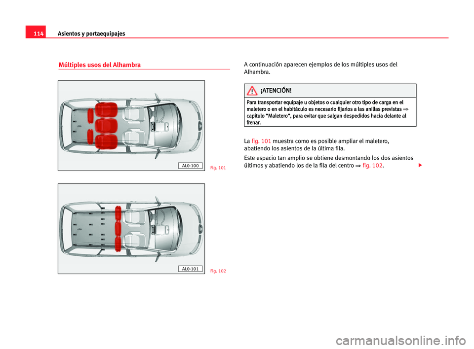 Seat Alhambra 2005 Manual del propietario (in Spanish) Asientos y portaequipajes114
Múltiples usos del AlhambraA continuación aparecen ejemplos de los múltiples usos del
Alhambra.
La fig. 101muestra como es posible ampliar el maletero,
abatiendo los as Seat Alhambra 2005 Manual del propietario (in Spanish) Asientos y portaequipajes114
Múltiples usos del AlhambraA continuación aparecen ejemplos de los múltiples usos del
Alhambra.
La fig. 101muestra como es posible ampliar el maletero,
abatiendo los as