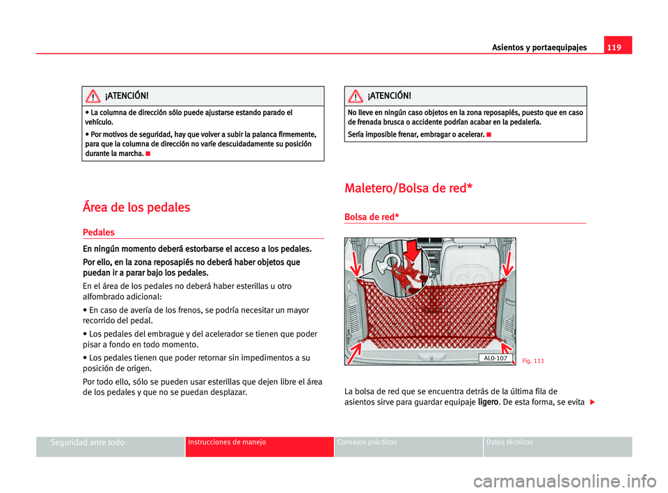 Seat Alhambra 2005 Manual del propietario (in Spanish) Asientos y portaequipajes119
Seguridad ante todoInstrucciones de manejo Consejos prácticos Datos técnicos
Á Ár
re
ea
a dde
e llo
os
s ppe
ed
da
al
le
es
s
Pedales
E
En
n nni
in
ng
gú
ún
n mmo
om Seat Alhambra 2005 Manual del propietario (in Spanish) Asientos y portaequipajes119
Seguridad ante todoInstrucciones de manejo Consejos prácticos Datos técnicos
Á Ár
re
ea
a dde
e llo
os
s ppe
ed
da
al
le
es
s
Pedales
E
En
n nni
in
ng
gú
ún
n mmo
om