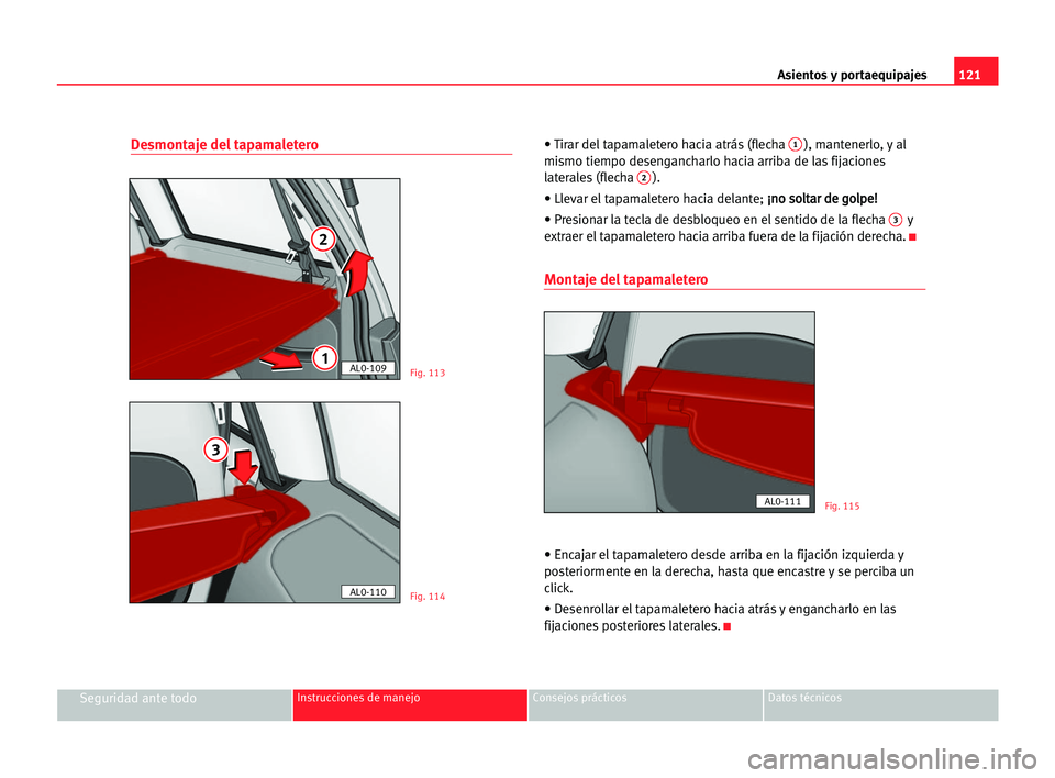 Seat Alhambra 2005 Manual del propietario (in Spanish) Asientos y portaequipajes121
Seguridad ante todoInstrucciones de manejo Consejos prácticos Datos técnicos
Desmontaje del tapamaletero• Tirar del tapamaletero hacia atrás (flecha 1), mantenerlo, y Seat Alhambra 2005 Manual del propietario (in Spanish) Asientos y portaequipajes121
Seguridad ante todoInstrucciones de manejo Consejos prácticos Datos técnicos
Desmontaje del tapamaletero• Tirar del tapamaletero hacia atrás (flecha 1), mantenerlo, y