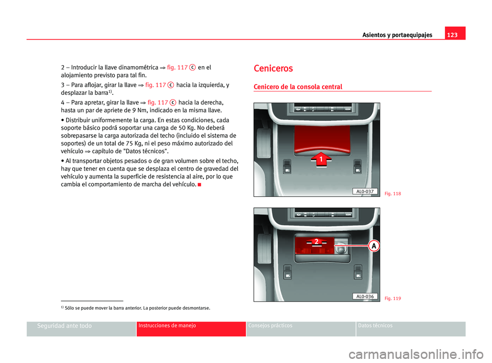 Seat Alhambra 2005 Manual del propietario (in Spanish) Asientos y portaequipajes123
Seguridad ante todoInstrucciones de manejo Consejos prácticos Datos técnicos
2 – Introducir la llave dinamométrica ⇒ fig. 117Cen el
alojamiento previsto para tal fi Seat Alhambra 2005 Manual del propietario (in Spanish) Asientos y portaequipajes123
Seguridad ante todoInstrucciones de manejo Consejos prácticos Datos técnicos
2 – Introducir la llave dinamométrica ⇒ fig. 117Cen el
alojamiento previsto para tal fi