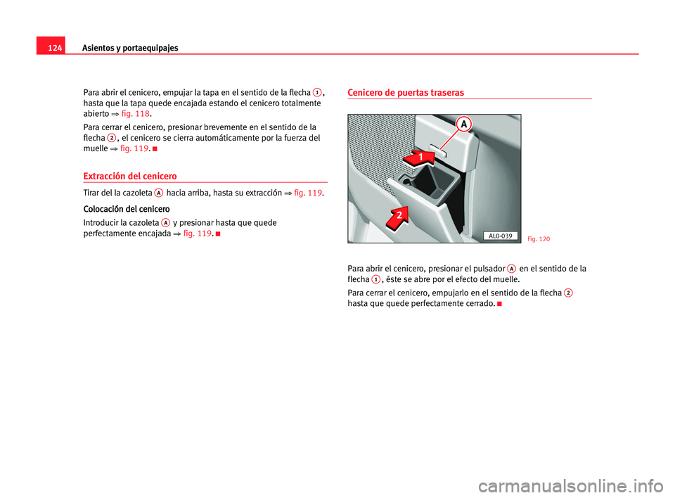 Seat Alhambra 2005 Manual del propietario (in Spanish) Asientos y portaequipajes124
Para abrir el cenicero, empujar la tapa en el sentido de la flecha 1,
hasta que la tapa quede encajada estando el cenicero totalmente
abierto
⇒ fig. 118.
Para cerrar el Seat Alhambra 2005 Manual del propietario (in Spanish) Asientos y portaequipajes124
Para abrir el cenicero, empujar la tapa en el sentido de la flecha 1,
hasta que la tapa quede encajada estando el cenicero totalmente
abierto
⇒ fig. 118.
Para cerrar el