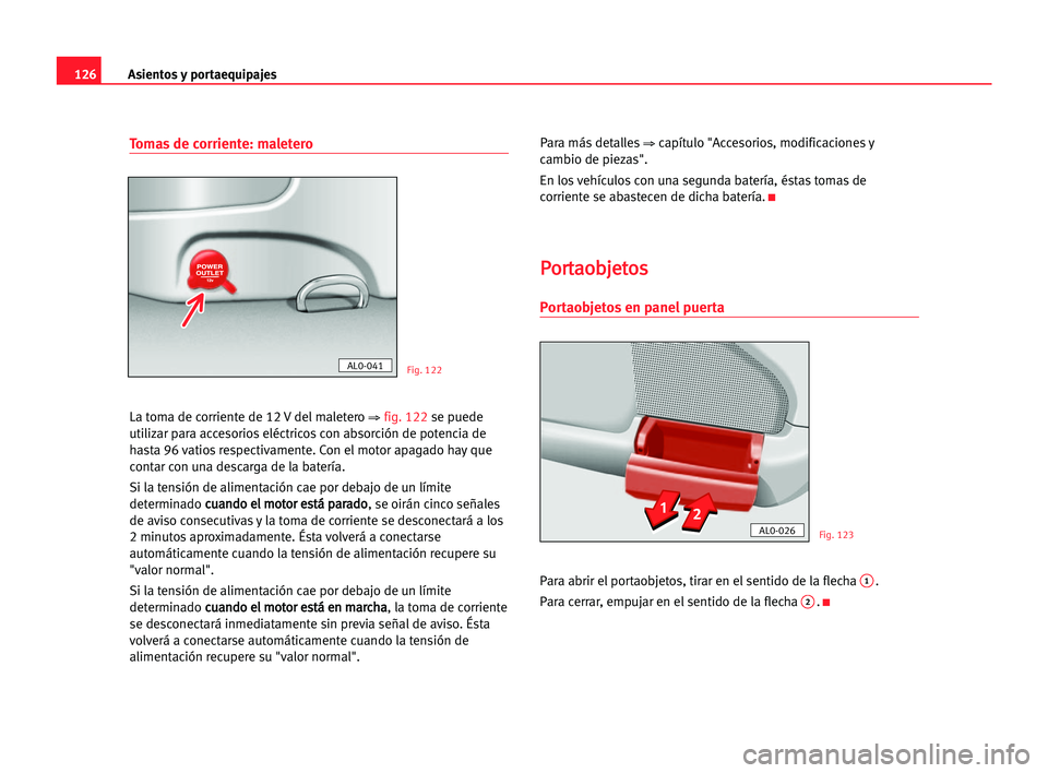 Seat Alhambra 2005 Manual del propietario (in Spanish) Asientos y portaequipajes126
Tomas de corriente: maletero
La toma de corriente de 12 V del maletero ⇒ fig. 122se puede
utilizar para accesorios eléctricos con absorción de potencia de
hasta 96 vat Seat Alhambra 2005 Manual del propietario (in Spanish) Asientos y portaequipajes126
Tomas de corriente: maletero
La toma de corriente de 12 V del maletero ⇒ fig. 122se puede
utilizar para accesorios eléctricos con absorción de potencia de
hasta 96 vat