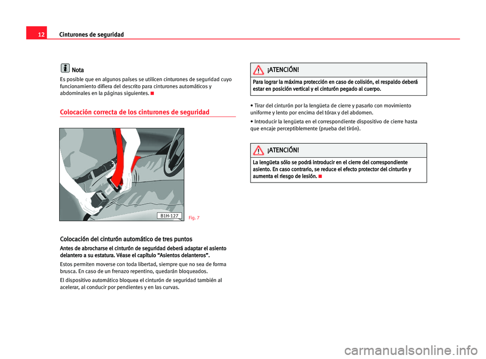 Seat Alhambra 2005 Manual del propietario (in Spanish) 12Cinturones de seguridad
N
No
ot
ta
a
Es posible que en algunos países se utilicen cinturones de seguridad cuyo
funcionamiento difiera del descrito para cinturones automáticos y
abdominales en la p Seat Alhambra 2005 Manual del propietario (in Spanish) 12Cinturones de seguridad
N
No
ot
ta
a
Es posible que en algunos países se utilicen cinturones de seguridad cuyo
funcionamiento difiera del descrito para cinturones automáticos y
abdominales en la p