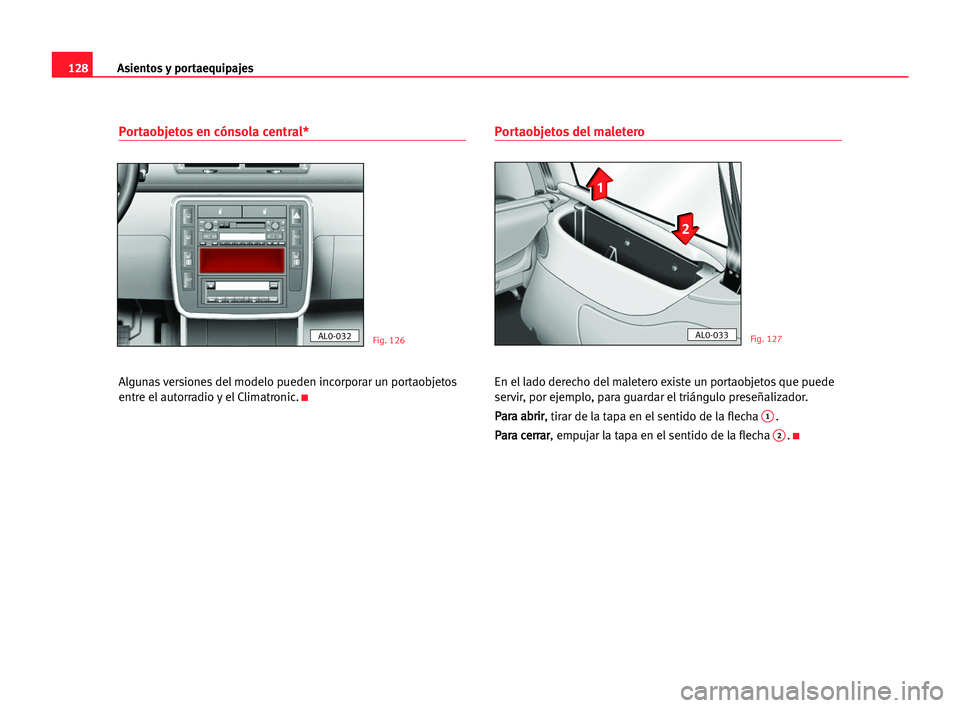 Seat Alhambra 2005 Manual del propietario (in Spanish) Asientos y portaequipajes128
Portaobjetos en cónsola central*
Algunas versiones del modelo pueden incorporar un portaobjetos
entre el autorradio y el Climatronic.
K
Portaobjetos del maletero
En el la Seat Alhambra 2005 Manual del propietario (in Spanish) Asientos y portaequipajes128
Portaobjetos en cónsola central*
Algunas versiones del modelo pueden incorporar un portaobjetos
entre el autorradio y el Climatronic.
K
Portaobjetos del maletero
En el la