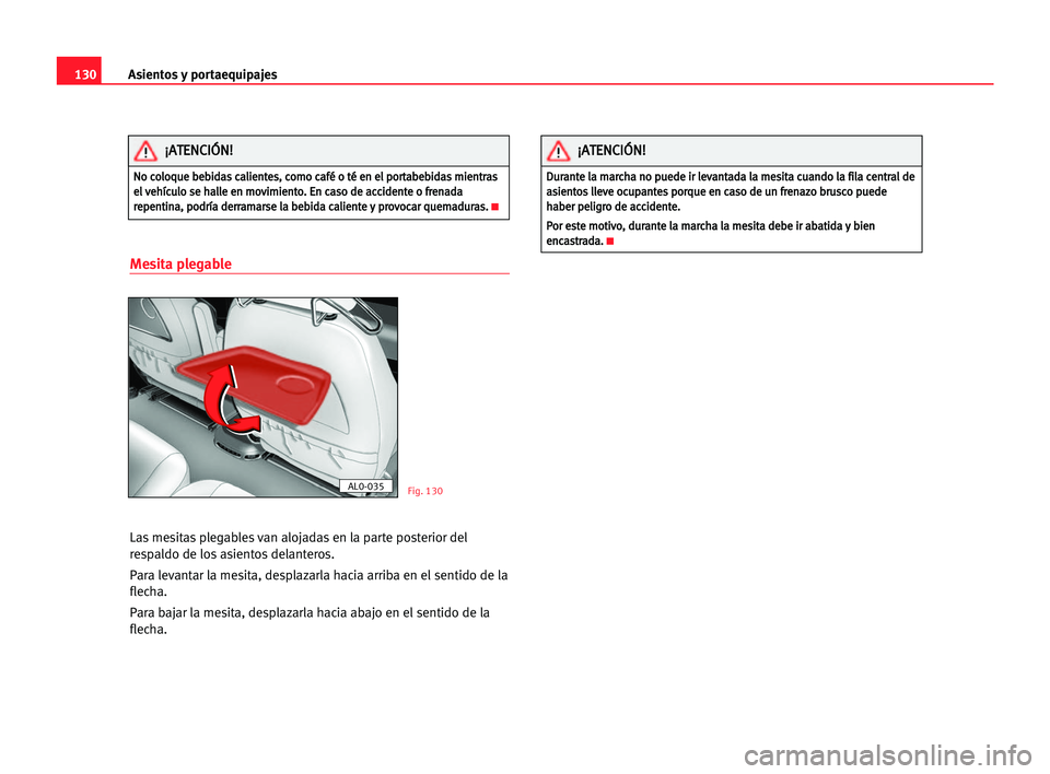 Seat Alhambra 2005 Manual del propietario (in Spanish) Asientos y portaequipajes130
Mesita plegable
Las mesitas plegables van alojadas en la parte posterior del
respaldo de los asientos delanteros.
Para levantar la mesita, desplazarla hacia arriba en el s Seat Alhambra 2005 Manual del propietario (in Spanish) Asientos y portaequipajes130
Mesita plegable
Las mesitas plegables van alojadas en la parte posterior del
respaldo de los asientos delanteros.
Para levantar la mesita, desplazarla hacia arriba en el s