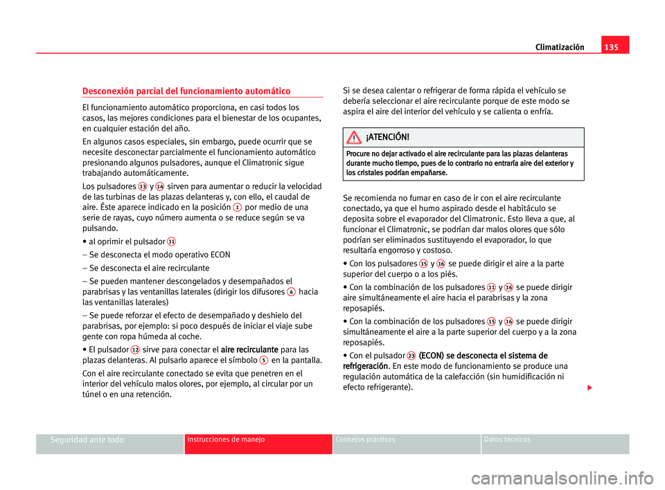 Seat Alhambra 2005 Manual del propietario (in Spanish) Climatización135
Seguridad ante todoInstrucciones de manejo Consejos prácticos Datos técnicos
Desconexión parcial del funcionamiento automático
El funcionamiento automático proporciona, en casi Seat Alhambra 2005 Manual del propietario (in Spanish) Climatización135
Seguridad ante todoInstrucciones de manejo Consejos prácticos Datos técnicos
Desconexión parcial del funcionamiento automático
El funcionamiento automático proporciona, en casi