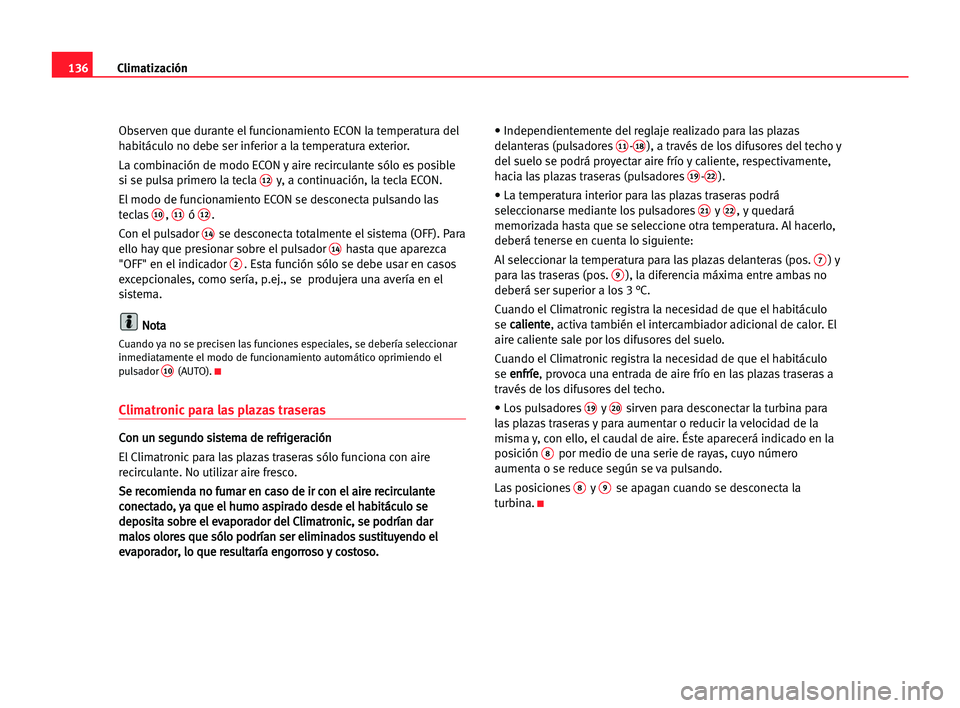 Seat Alhambra 2005 Manual del propietario (in Spanish) Climatización136
Observen que durante el funcionamiento ECON la temperatura del
habitáculo no debe ser inferior a la temperatura exterior.
La combinación de modo ECON y aire recirculante sólo es p Seat Alhambra 2005 Manual del propietario (in Spanish) Climatización136
Observen que durante el funcionamiento ECON la temperatura del
habitáculo no debe ser inferior a la temperatura exterior.
La combinación de modo ECON y aire recirculante sólo es p